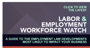 Labor & Employment Workforce Watch